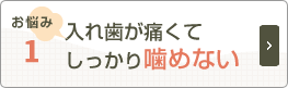 お悩み１：入れ歯が痛くてしっかり噛めない